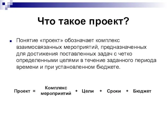 Что такое проект? Понятие «проект» обозначает комплекс взаимосвязанных мероприятий, предназначенных для достижения