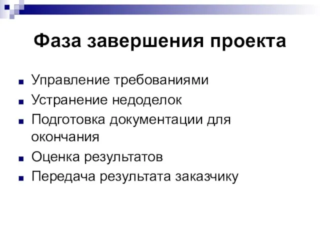 Фаза завершения проекта Управление требованиями Устранение недоделок Подготовка документации для окончания Оценка результатов Передача результата заказчику