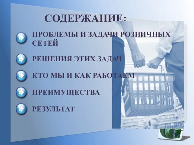 СОДЕРЖАНИЕ: ПРОБЛЕМЫ И ЗАДАЧИ РОЗНИЧНЫХ СЕТЕЙ РЕШЕНИЯ ЭТИХ ЗАДАЧ КТО МЫ И КАК РАБОТАЕМ ПРЕИМУЩЕСТВА РЕЗУЛЬТАТ