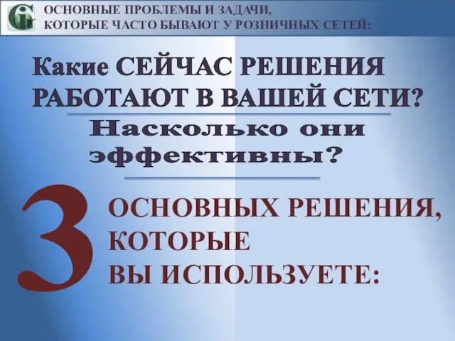 ОСНОВНЫХ РЕШЕНИЯ, КОТОРЫЕ ВЫ ИСПОЛЬЗУЕТЕ: Какие СЕЙЧАС РЕШЕНИЯ РАБОТАЮТ В ВАШЕЙ СЕТИ? Насколько они эффективны? 3