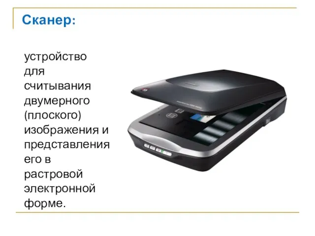 Сканер: устройство для считывания двумерного (плоского) изображения и представления его в растровой электронной форме.