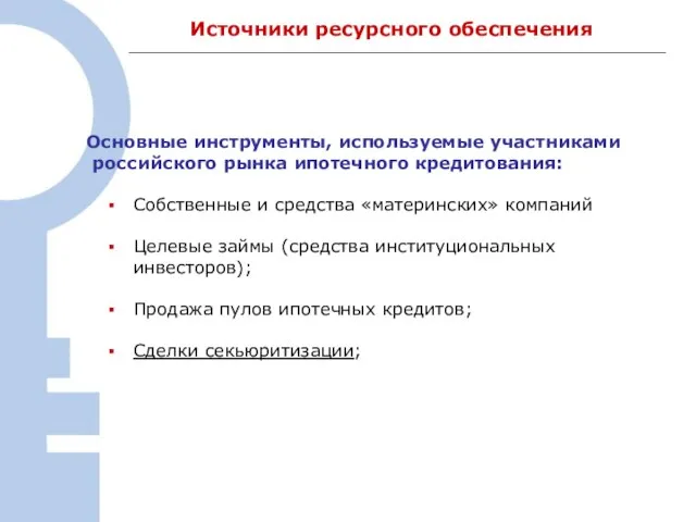 Источники ресурсного обеспечения Основные инструменты, используемые участниками российского рынка ипотечного кредитования: Собственные