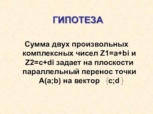 ГИПОТЕЗА Сумма двух произвольных комплексных чисел Z1=a+bi и Z2=c+di задает на плоскости