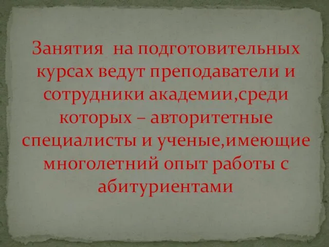 Занятия на подготовительных курсах ведут преподаватели и сотрудники академии,среди которых – авторитетные