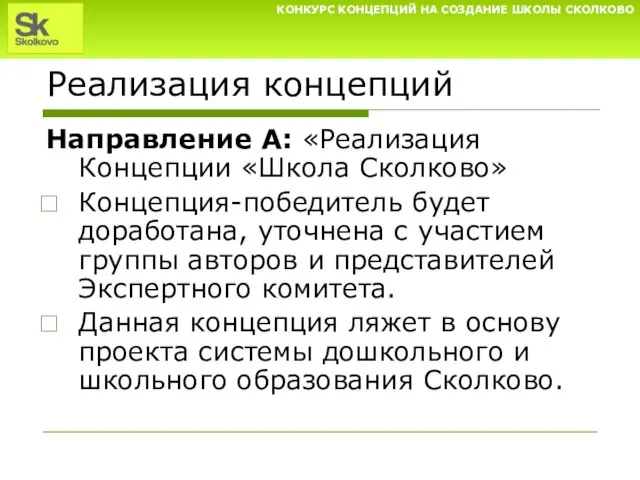 Реализация концепций Направление А: «Реализация Концепции «Школа Сколково» Концепция-победитель будет доработана, уточнена