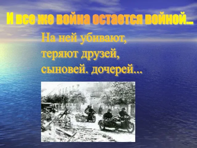 На ней убивают, теряют друзей, сыновей. дочерей... И все же война остается войной…