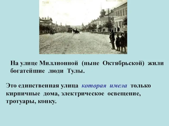 На улице Миллионной (ныне Октябрьской) жили богатейшие люди Тулы. Это единственная улица