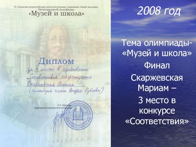 2008 год Тема олимпиады- «Музей и школа» Финал Скаржевская Мариам – 3 место в конкурсе «Соответствия»