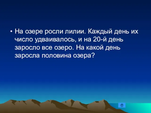 На озере росли лилии. Каждый день их число удваивалось, и на 20-й