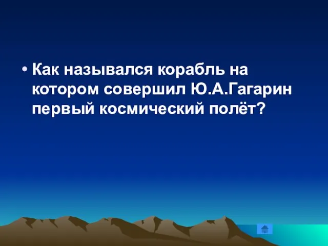 Как назывался корабль на котором совершил Ю.А.Гагарин первый космический полёт?