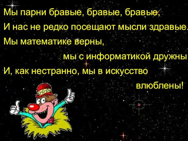 Мы парни бравые, бравые, бравые, И нас не редко посещают мысли здравые.