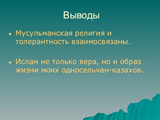 Выводы Мусульманская религия и толерантность взаимосвязаны. Ислам не только вера, но и образ жизни моих односельчан-казахов.