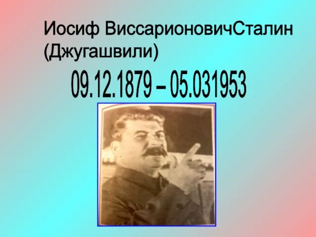 09.12.1879 – 05.031953 Иосиф ВиссарионовичСталин (Джугашвили)