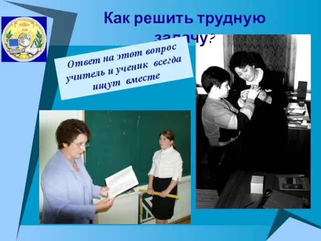 Как решить трудную задачу? Ответ на этот вопрос учитель и ученик всегда ищут вместе