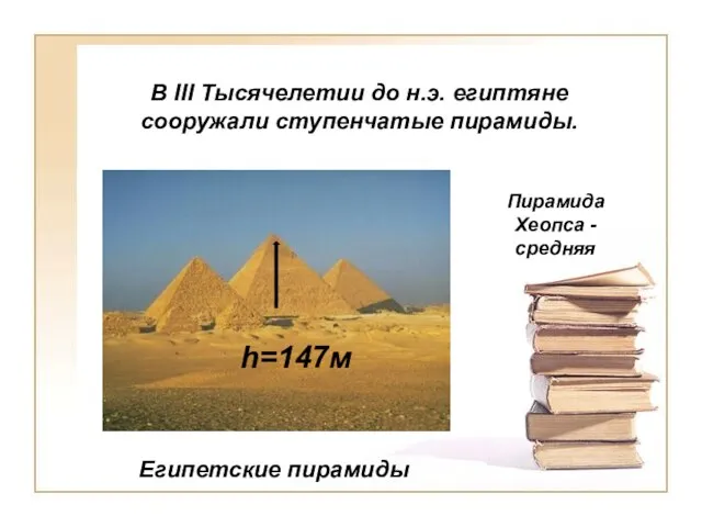 Египетские пирамиды Пирамида Хеопса - средняя В III Тысячелетии до н.э. египтяне сооружали ступенчатые пирамиды. h=147м