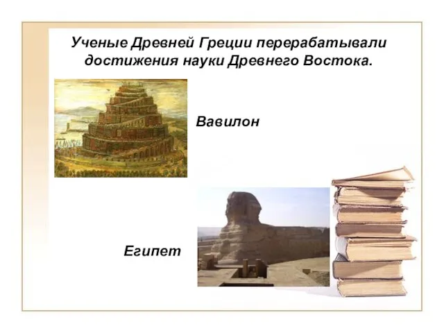 Ученые Древней Греции перерабатывали достижения науки Древнего Востока. Египет Вавилон