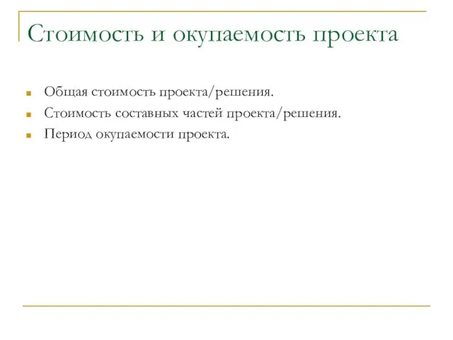 Стоимость и окупаемость проекта Общая стоимость проекта/решения. Стоимость составных частей проекта/решения. Период окупаемости проекта.