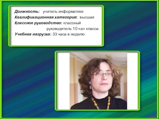 Должность: учитель информатики Квалификационная категория: высшая Классное руководство: классный руководитель 10 «а»