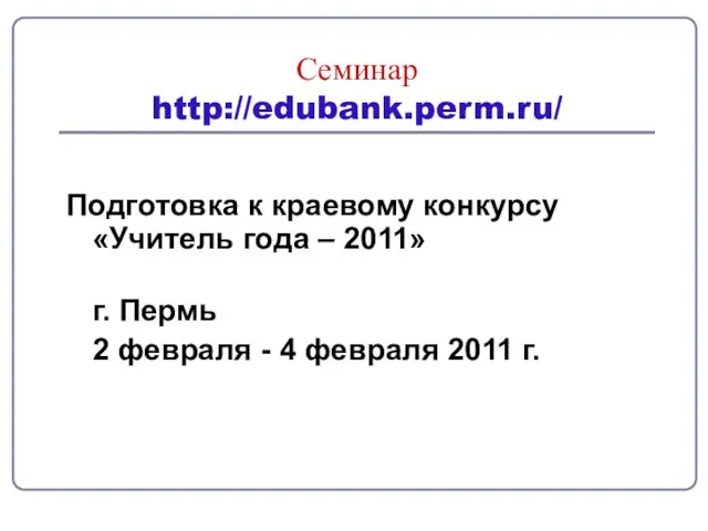 Семинар http://edubank.perm.ru/ Подготовка к краевому конкурсу «Учитель года – 2011» г. Пермь