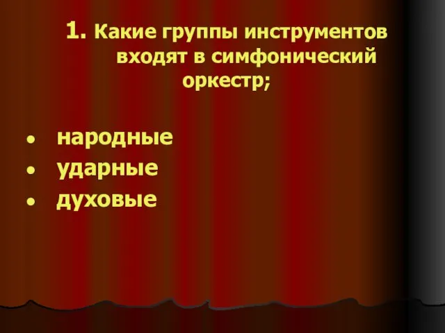 1. Какие группы инструментов входят в симфонический оркестр; народные ударные духовые