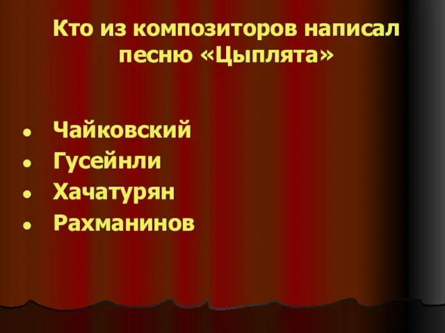 Кто из композиторов написал песню «Цыплята» Чайковский Гусейнли Хачатурян Рахманинов