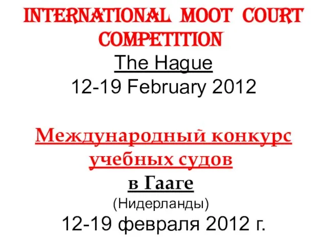 INTERNATIONAL MOOT COURT COMPETITION The Hague 12-19 February 2012 Международный конкурс учебных