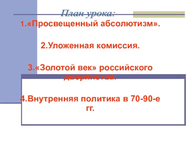 1.«Просвещенный абсолютизм». 2.Уложенная комиссия. 3.«Золотой век» российского дворянства. 4.Внутренняя политика в 70-90-е гг. План урока: