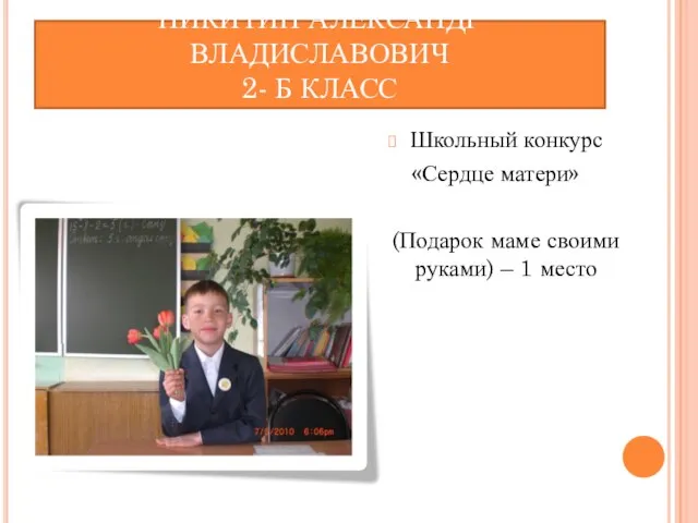 НИКИТИН АЛЕКСАНДР ВЛАДИСЛАВОВИЧ 2- Б КЛАСС Школьный конкурс «Сердце матери» (Подарок маме