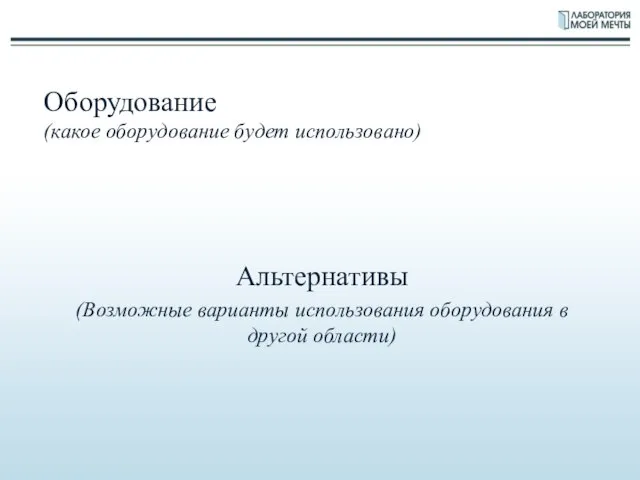 Оборудование (какое оборудование будет использовано) Альтернативы (Возможные варианты использования оборудования в другой области)