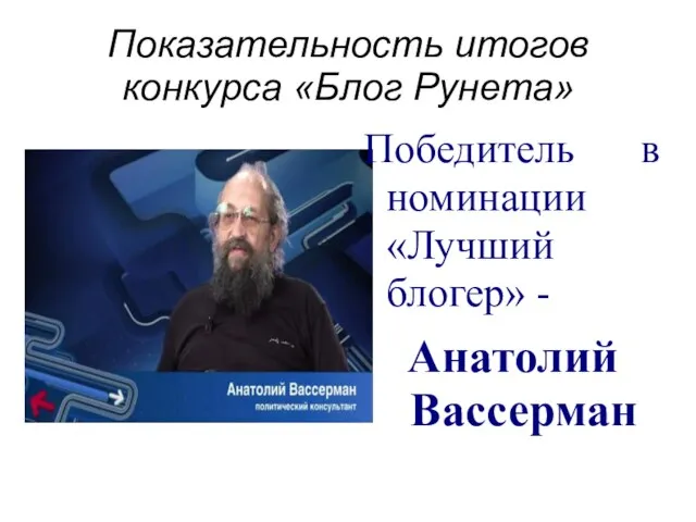 Показательность итогов конкурса «Блог Рунета» Победитель в номинации «Лучший блогер» - Анатолий Вассерман