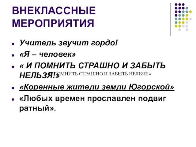 ВНЕКЛАССНЫЕ МЕРОПРИЯТИЯ Учитель звучит гордо! «Я – человек» « И ПОМНИТЬ СТРАШНО