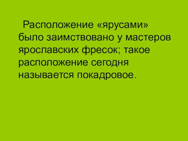 Расположение «ярусами» было заимствовано у мастеров ярославских фресок; такое расположение сегодня называется покадровое.