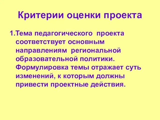 Критерии оценки проекта 1.Тема педагогического проекта соответствует основным направлениям региональной образовательной политики.