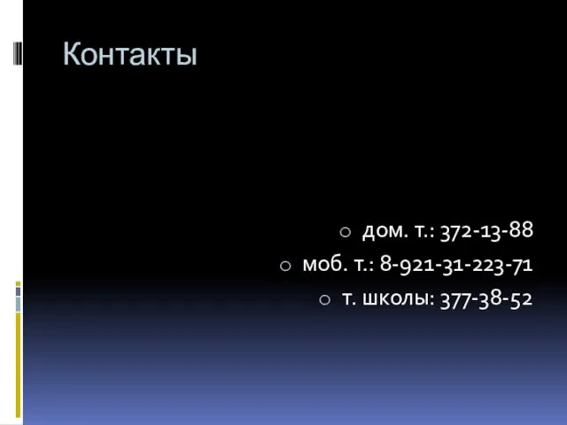 Контакты дом. т.: 372-13-88 моб. т.: 8-921-31-223-71 т. школы: 377-38-52