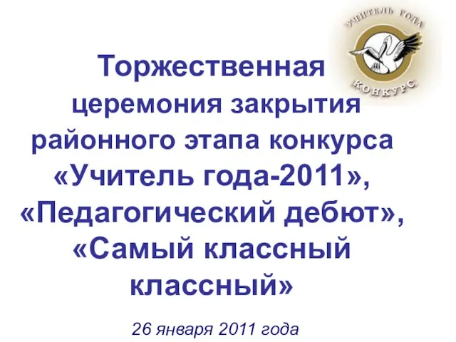Торжественная церемония закрытия районного этапа конкурса «Учитель года-2011», «Педагогический дебют», «Самый классный