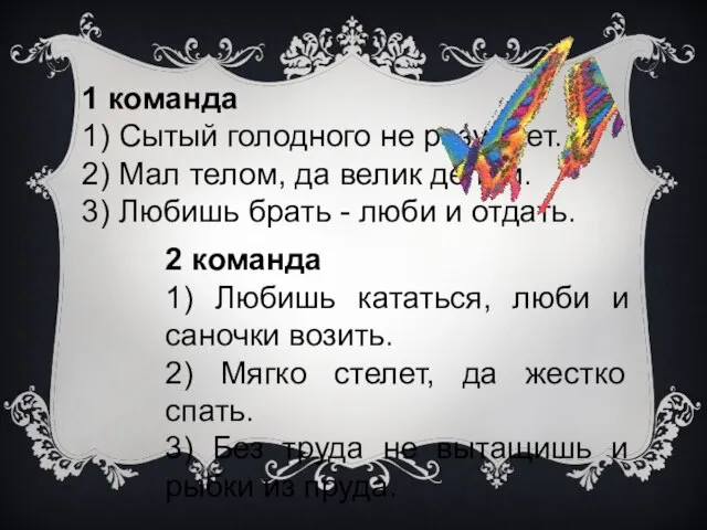 1 команда 1) Сытый голодного не разумеет. 2) Мал телом, да велик