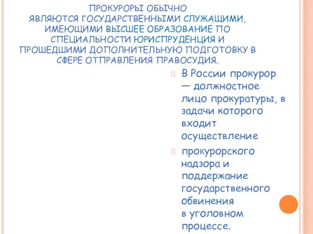 ПРОКУРОРЫ ОБЫЧНО ЯВЛЯЮТСЯ ГОСУДАРСТВЕННЫМИ СЛУЖАЩИМИ, ИМЕЮЩИМИ ВЫСШЕЕ ОБРАЗОВАНИЕ ПО СПЕЦИАЛЬНОСТИ ЮРИСПРУДЕНЦИЯ И