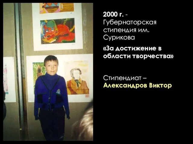 2000 г. - Губернаторская стипендия им. Сурикова «За достижение в области творчества» Стипендиат – Александров Виктор