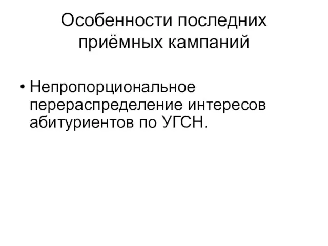 Особенности последних приёмных кампаний Непропорциональное перераспределение интересов абитуриентов по УГСН.