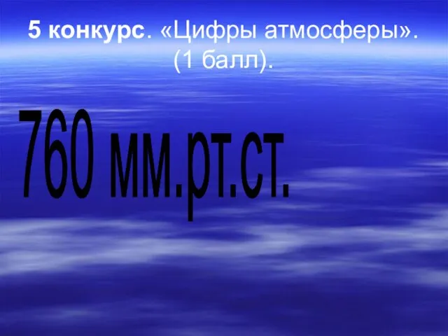 5 конкурс. «Цифры атмосферы». (1 балл). 760 мм.рт.ст.