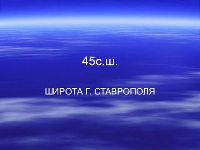 45с.ш. ШИРОТА Г. СТАВРОПОЛЯ