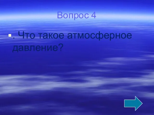 Вопрос 4 . Что такое атмосферное давление?