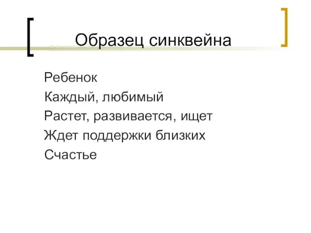 Образец синквейна Ребенок Каждый, любимый Растет, развивается, ищет Ждет поддержки близких Счастье