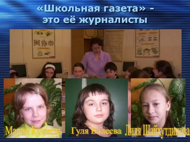 «Школьная газета» - это её журналисты Мария Кучмель Гуля Валеева Лиля Шайхутдинова