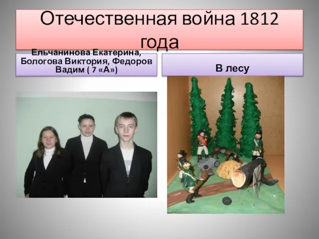 Отечественная война 1812 года Ельчанинова Екатерина, Бологова Виктория, Федоров Вадим ( 7 «А») В лесу