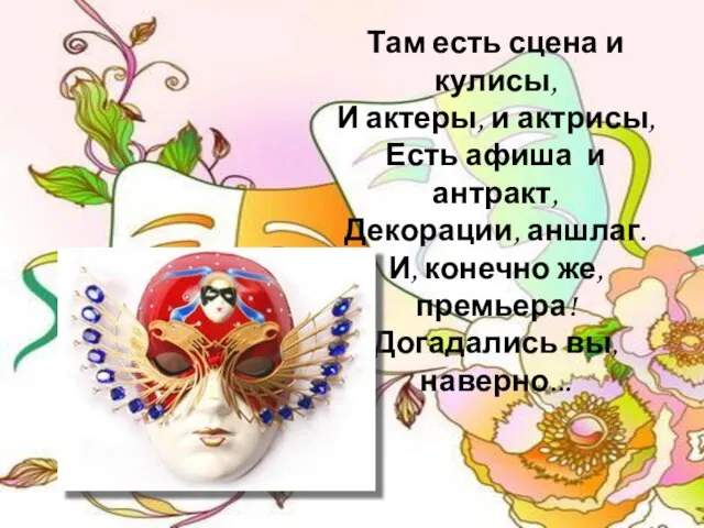 Там есть сцена и кулисы, И актеры, и актрисы, Есть афиша и