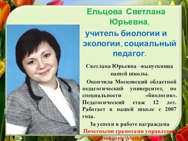 Ельцова Светлана Юрьевна, учитель биологии и экологии, социальный педагог. Светлана Юрьевна –выпускница