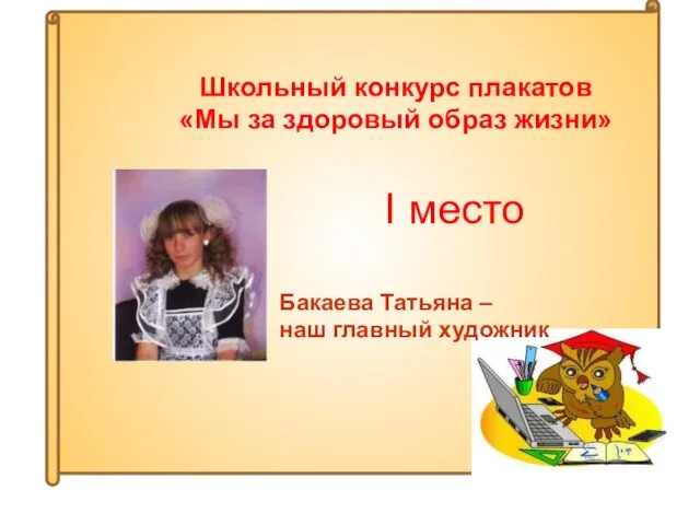 Школьный конкурс плакатов «Мы за здоровый образ жизни» I место Бакаева Татьяна – наш главный художник