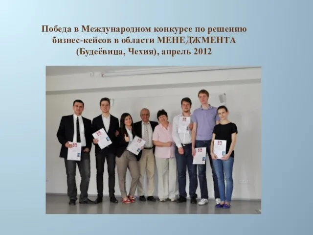 Победа в Международном конкурсе по решению бизнес-кейсов в области МЕНЕДЖМЕНТА (Будеёвица, Чехия), апрель 2012