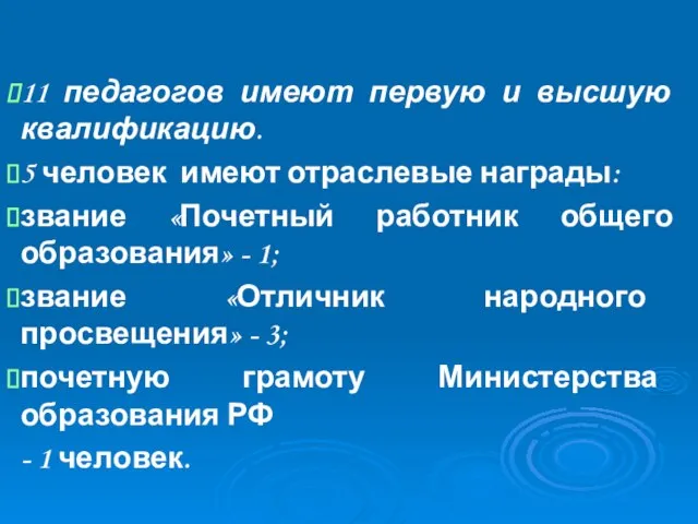 11 педагогов имеют первую и высшую квалификацию. 5 человек имеют отраслевые награды: